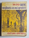 Irene sau planeta cea mai apropiată &ndash; Aut. Ion C&acirc;rje, Ed. Eminescu, 1981
