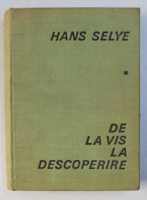 DE LA VIS LA DESCOPERIRE , DESPRE OMUL DE STIINTA de HANS SELYE , 1968 foto