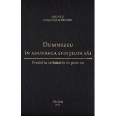 Dumnezeu in adunarea sfintilor sai. Predici la sarbatorile de peste an - Irineu, arhiepiscop al Alba Iuliei