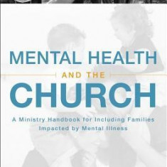 Mental Health and the Church: A Ministry Handbook for Including Families Impacted by Mental Illness