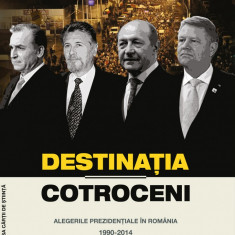 Destinatia Cotroceni. Alegerile prezidentiale in Romania 1990-2014 | Marius Muresan