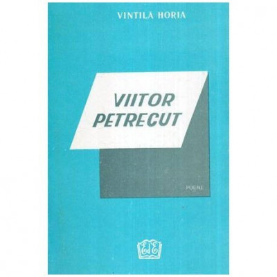 Vintila Horia - Viitor petrecut - Poeme - 113524 foto