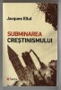 Subminarea creștinismului - Jacques Ellul, Ed. Sens, Arad, 2018. Istoria bisericii