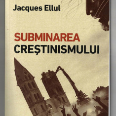 Subminarea crestinismului - jacques Ellul, Ed. Sens, Arad, 2018