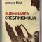 Subminarea crestinismului - Jacques Ellul, Ed. Sens, Arad, 2018