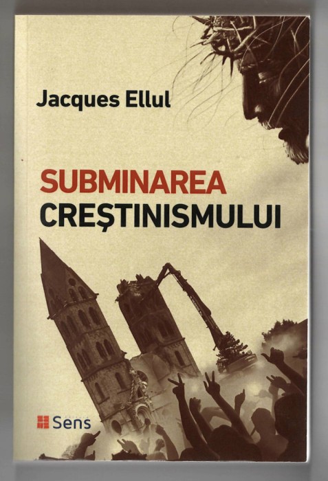 Subminarea crestinismului - Jacques Ellul, Ed. Sens, Arad, 2018