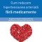 Cum reducem hipertensiunea arterială fără medicamente. Program de reducere a tensiunii arteriale. Identificarea și eliminarea factorilor de risc