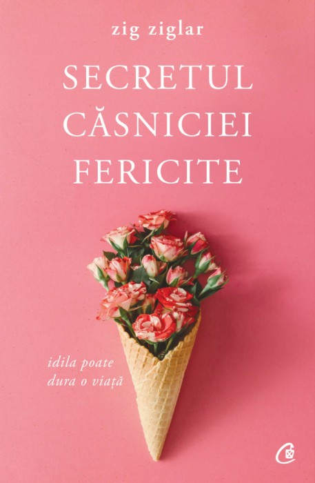 Secretul Casniciei Fericite Ed. Ii, Zig Ziglar - Editura Curtea Veche