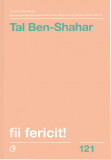 Fii fericit! | Tal Ben-Shahar, Curtea Veche, Curtea Veche Publishing