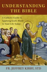 Understanding the Bible: A Catholic Guide to Applying God&#039;s Word to Your Life Today