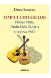 Timpul chitarelor: Florian Pitis, Dorin Liviu Zaharia si epoca Folk - Doru Ionescu