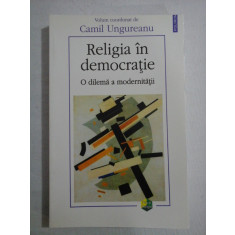 Religia in democratie O dilema a modernitatii - Camil UNGUREANU