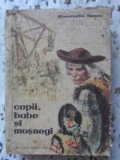 Copii, Babe si Mosnegi - Povestiri Constantin Nonea, 1957, Editura Tineretului, Carte Copii, 324 pagini, Limba Romana