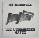 LUCIA TEODORESCU MAFTEI , METAMORFOZE , CATALOG DE EXPOZITIE , CERAMICA , 1982