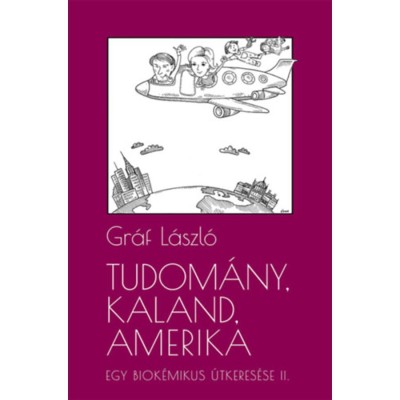 Tudom&amp;aacute;ny, kaland, Amerika - Egy biok&amp;eacute;mikus &amp;uacute;tkeres&amp;eacute;se II. - A k&amp;ouml;vetkező t&amp;iacute;z &amp;eacute;v - Gr&amp;aacute;f L&amp;aacute;szl&amp;oacute; foto