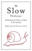 The Slow Professor: Challenging the Culture of Speed in the Academy