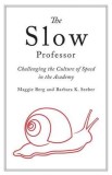The Slow Professor: Challenging the Culture of Speed in the Academy