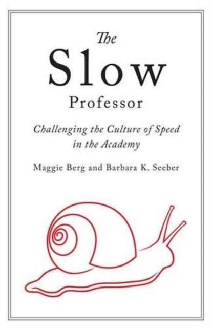 The Slow Professor: Challenging the Culture of Speed in the Academy