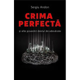 Crima perfecta si alte povestiri destul de adevarate - Sergiu Andon