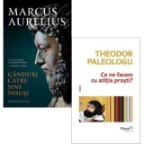Pachet 2 carti De la stoici la realitate: Ganduri catre sine insusi si Ce ne facem cu atatia prosti? - Marcus Aurelius, Theodor Paleologu