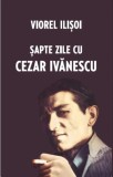 Sapte zile cu Cezar Ivanescu, Editura GRI, Viorel Ilisoi, 576 pagini / Carte interviu / ca nouă