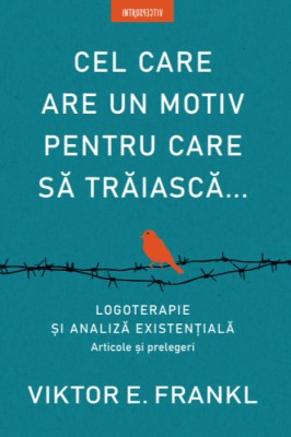 Cel care are un motiv pentru care sa traiasca Viktor E. Frankl 2020 foto