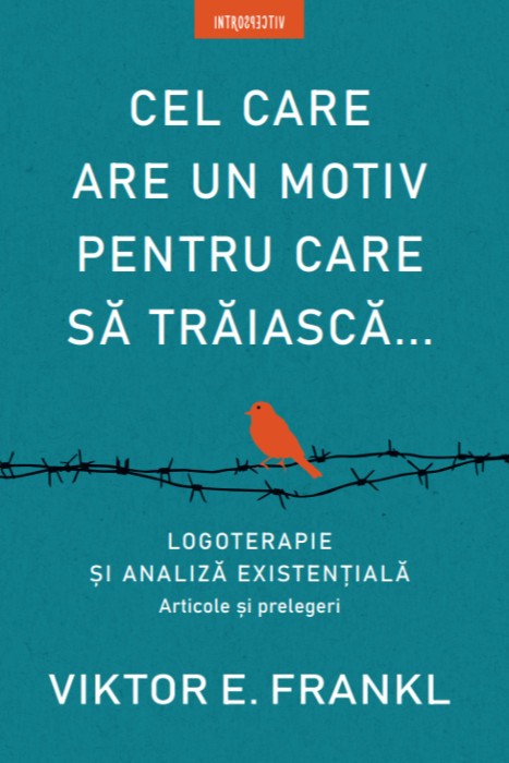 Cel care are un motiv pentru care sa traiasca Viktor E. Frankl 2020