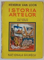 ISTORIA ARTELOR de HENDRIK VAN LOON traducere de ION TOTOIU - BUCURESTI, 1944 *PREZINTA URME DE UZURA foto