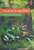 ACVARIUL DE APA DULCE. GHID PRACTIC PENTRU INCEPATORI-PATRICK LOUISY-265014