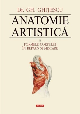 Anatomie artistica, volumul II Formele corpului in repaus si miscare &amp;ndash; Gheorghe Ghitescu foto