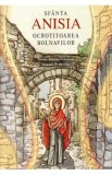 Sfanta Anisia, ocrotitoarea bolnavilor - Brandusa Vranceanu