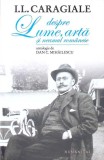 I. L. CARAGIALE DESPRE LUME, ARTA SI NEAMUL ROMANESC-DAN C. MIHAILESCU-266940