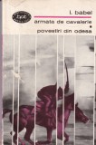 Isaac Babel - Armata de Cavalerie. Povestiri din Odesa - Editura Pentru Literatura, Romana,brosata, romana, 1967