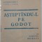 1979 Caiet sală &rdquo;Aștept&acirc;ndu-l pe Godot&rdquo; TNB, trad Gellu NAUM regie Grigore GONȚA
