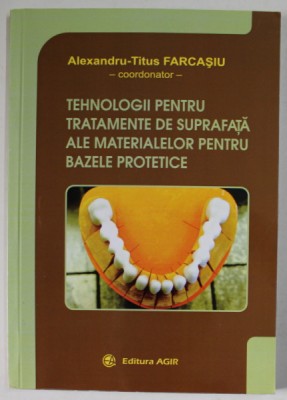 TEHNOLOGII PENTRU TRATAMENTE DE SUPRAFATA ALE MATERIALELOR PENTRU BAZELE PROTETICE , coordonator ALEXANDRU - TITUS FARCASIU , 2015 foto