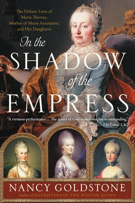 In the Shadow of the Empress: The Defiant Lives of Maria Theresa, Mother of Marie Antoinette, and Her Daughters foto
