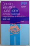 CUM SA - TI IMBLANZESTI REBELUL INTERIOR de PAULINE WALLIN , 2011