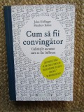 Cum sa fii Convingator - John Neffinger, Matthew Kohut - Psihologie, 2017