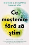 Ce mostenim fara sa stim. Eliberarea de poverile invizibile si cum ne vindecam de traumele individuale, transgenerationale si colective - Richard C. S