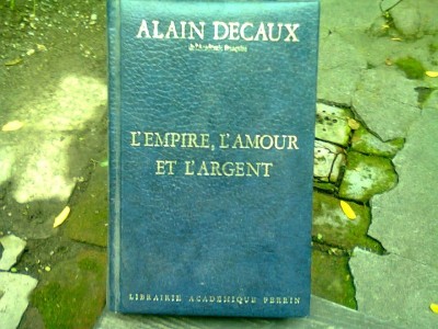 L&amp;#039;EMPIRE, L&amp;#039;AMOUR ET L&amp;#039;ARTGENT - ALAIN DECAUX (PUTERE, DRAGOSTE SI BANI) foto