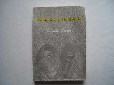 Teologia reformatorilor - Timothy George foto