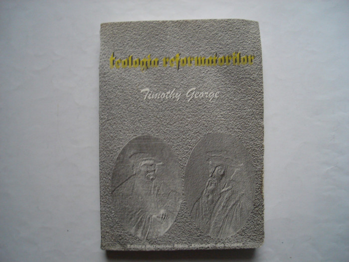 Teologia reformatorilor - Timothy George