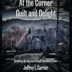 At the Corner of Guilt and Delight: Growing up Gay in a Small Southern Town