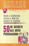 Noah J. Goldstein - 50 de secrete ale artei persuasiunii