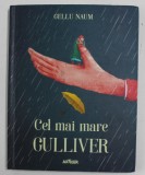 CEL MAI MARE GULLIVER de GELLU NAUM , ilustratii de IRINA DOBRESCU , 2013 *EDITIE CARTONATA