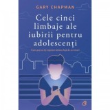 Cele cinci limbaje ale iubirii pentru adolescenti - Gary Chapman