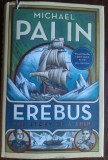 MICHAEL PALIN - EREBUS: THE STORY OF A SHIP (editia princeps, HUTCHINSON - LONDON 2018) [LIMBA ENGLEZA]
