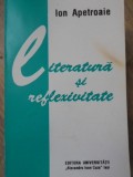 Literatura si Reflexivitate - Ion Apetroaie (dedicatie) - Editura Universitatii Iasi, 1996, 248 pagini