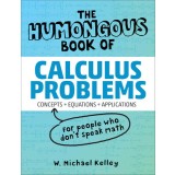 The Humongous Book of Calculus Problems: For People Who Don&#039;t Speak Math