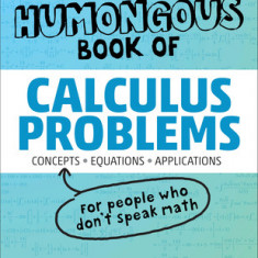 The Humongous Book of Calculus Problems: For People Who Don't Speak Math
